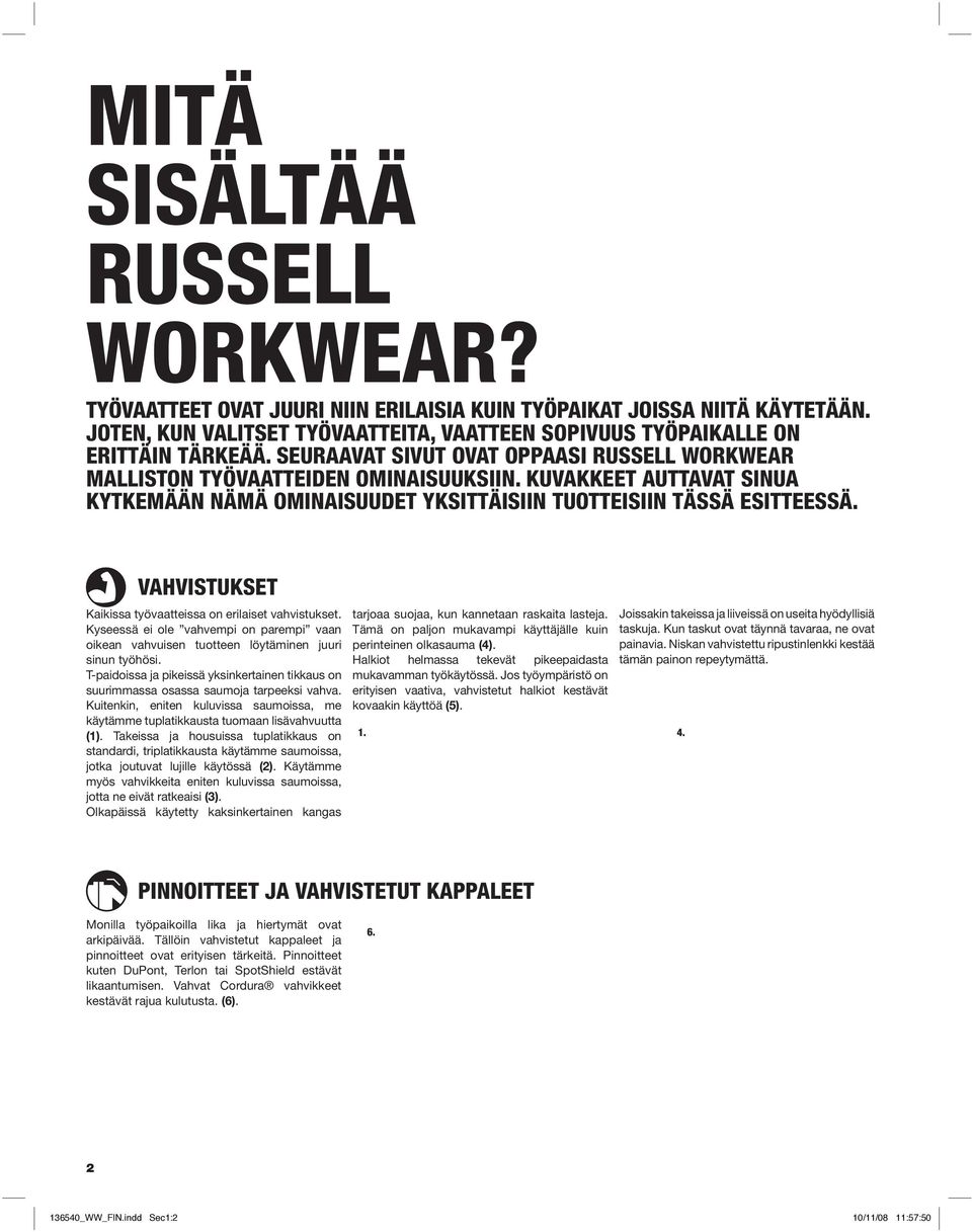 VAHVISTUKSET Kaikissa työvaatteissa on erilaiset vahvistukset. Kyseessä ei ole vahvempi on parempi vaan oikean vahvuisen tuotteen löytäminen juuri sinun työhösi.