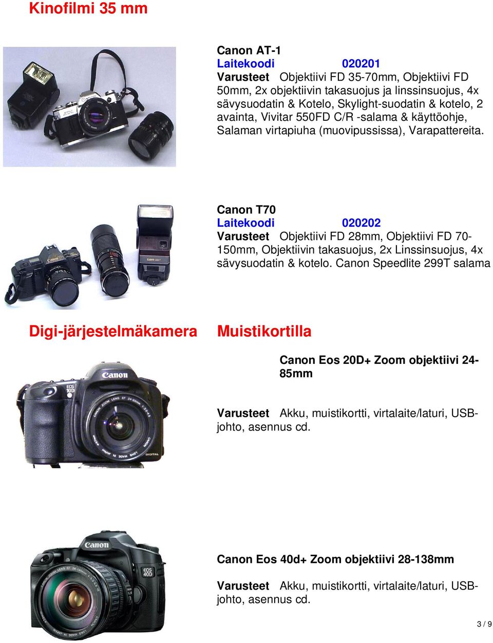 Canon T70 Laitekoodi 020202 Varusteet Objektiivi FD 28mm, Objektiivi FD 70-150mm, Objektiivin takasuojus, 2x Linssinsuojus, 4x sävysuodatin & kotelo.