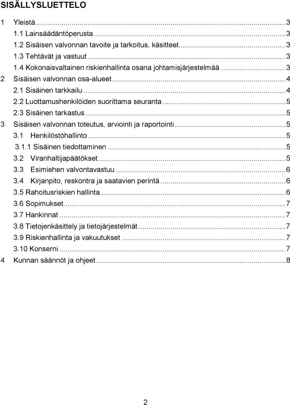 .. 5 3 Sisäisen valvonnan toteutus, arviointi ja raportointi... 5 3.1 Henkilöstöhallinto... 5 3.1.1 Sisäinen tiedottaminen... 5 3.2 Viranhaltijapäätökset... 5 3.3 Esimiehen valvontavastuu... 6 3.