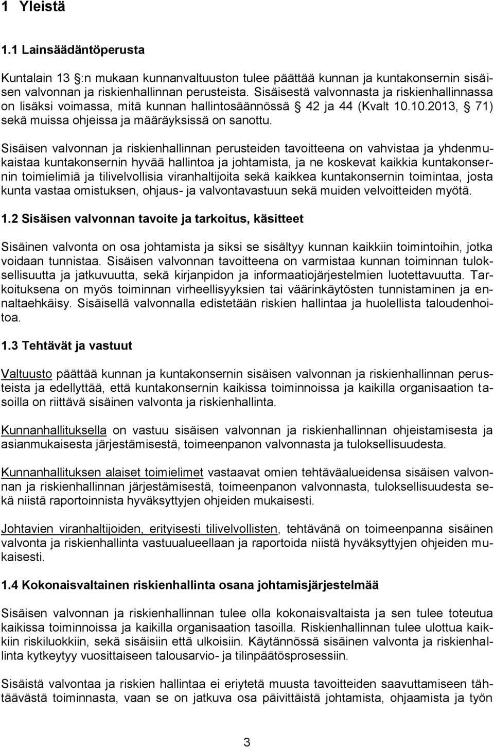 Sisäisen valvonnan ja riskienhallinnan perusteiden tavoitteena on vahvistaa ja yhdenmukaistaa kuntakonsernin hyvää hallintoa ja johtamista, ja ne koskevat kaikkia kuntakonsernin toimielimiä ja