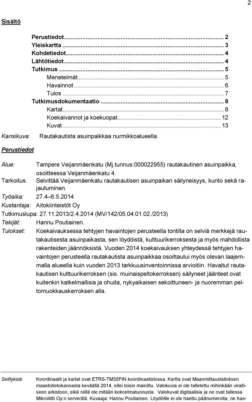 tunnus:000022955) rautakautinen asuinpaikka, osoitteessa Veijanmäenkatu 4. Selvittää Veijanmäenkatu rautakautisen asuinpaikan säilyneisyys, kunto sekä rajautuminen. Työaika: 27.4 6.5.2014 Kustantaja: Aitokiinteistöt Oy Tutkimuslupa: 27.