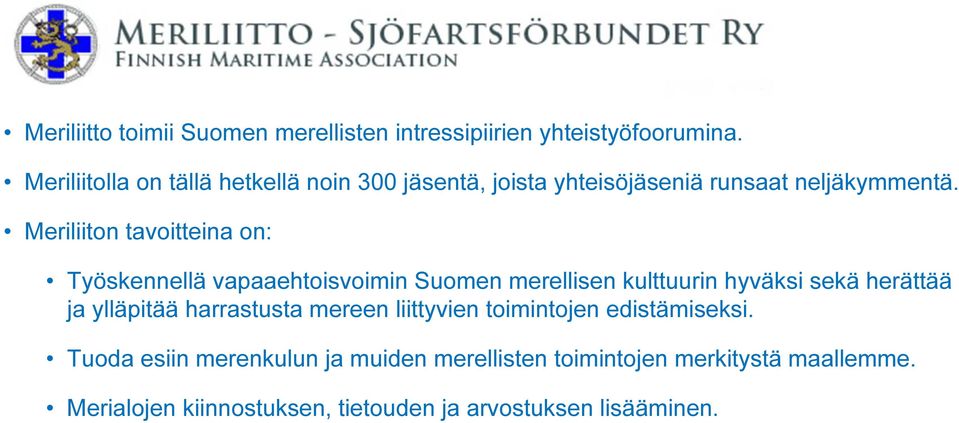 Meriliiton tavoitteina on: Työskennellä vapaaehtoisvoimin Suomen merellisen kulttuurin hyväksi sekä herättää ja ylläpitää