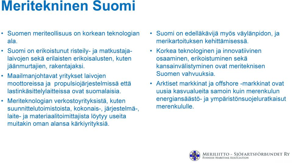 Meriteknologian verkostoyrityksistä, kuten suunnittelutoimistoista, kokonais-, järjestelmä-, laite- ja materiaalitoimittajista löytyy useita muitakin oman alansa kärkiyrityksiä.