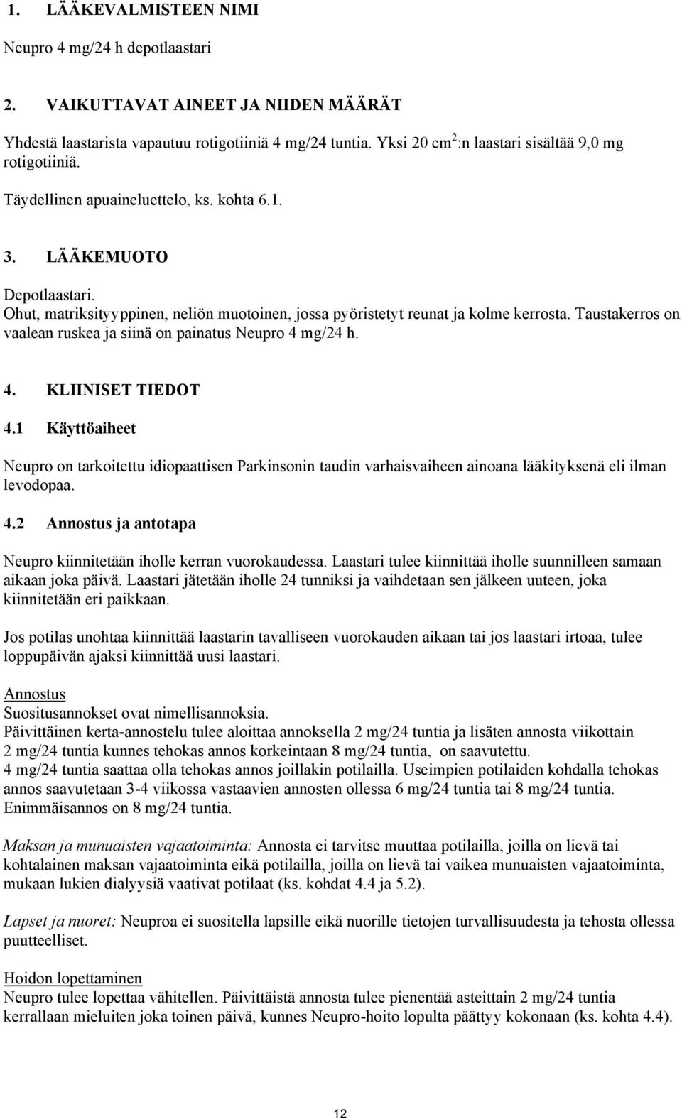 Ohut, matriksityyppinen, neliön muotoinen, jossa pyöristetyt reunat ja kolme kerrosta. Taustakerros on vaalean ruskea ja siinä on painatus Neupro 4 mg/24 h. 4. KLIINISET TIEDOT 4.
