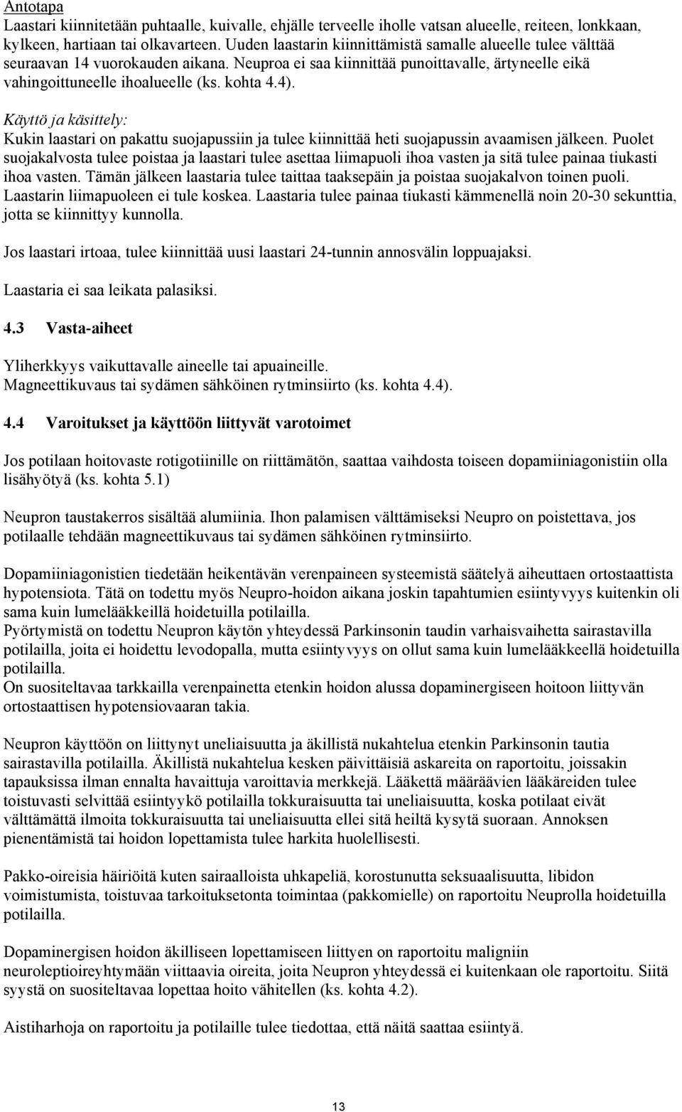 Käyttö ja käsittely: Kukin laastari on pakattu suojapussiin ja tulee kiinnittää heti suojapussin avaamisen jälkeen.