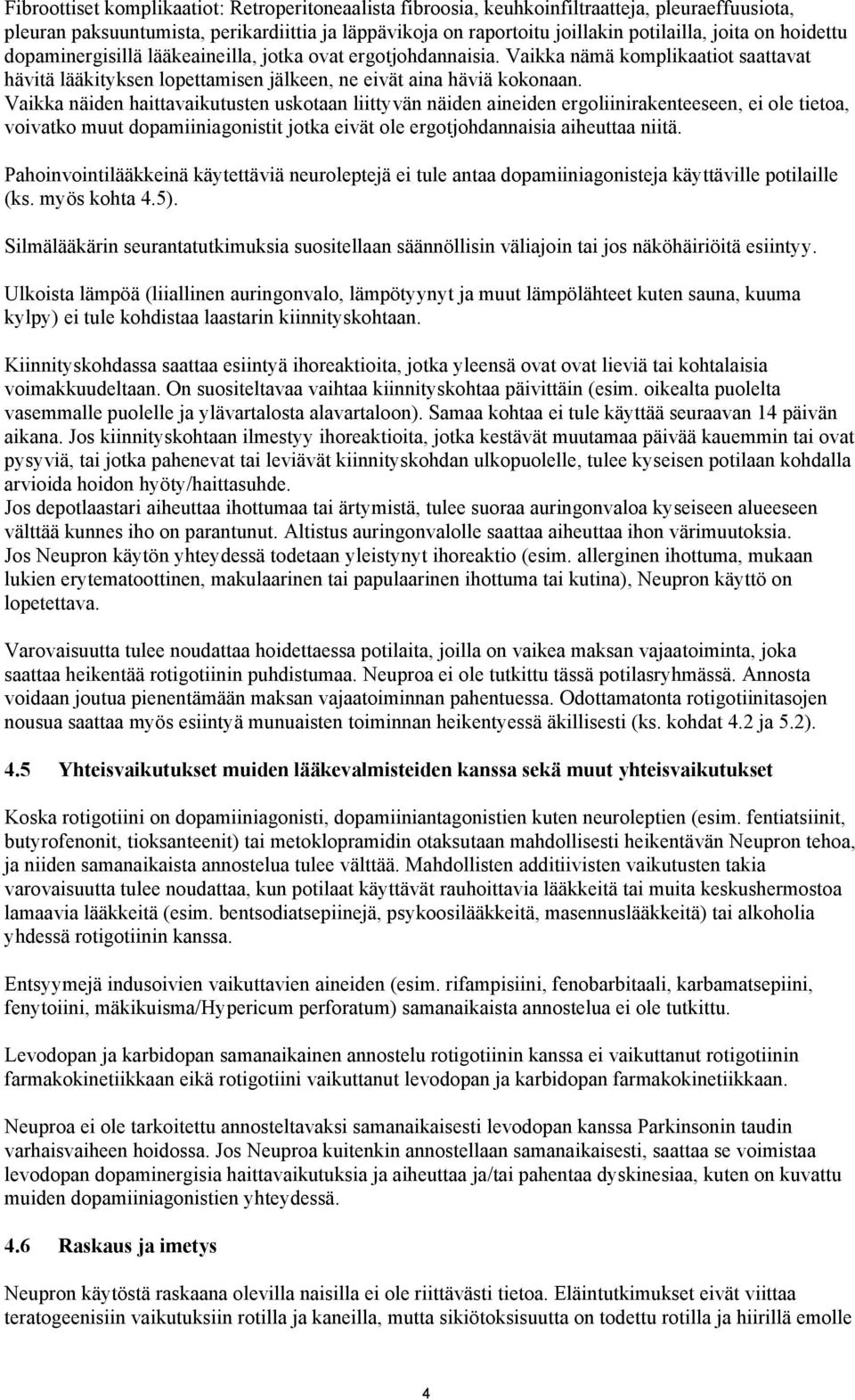 Vaikka näiden haittavaikutusten uskotaan liittyvän näiden aineiden ergoliinirakenteeseen, ei ole tietoa, voivatko muut dopamiiniagonistit jotka eivät ole ergotjohdannaisia aiheuttaa niitä.