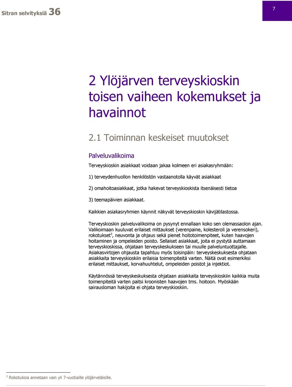 omahoitoasiakkaat, jotka hakevat terveyskioskista itsenäisesti tietoa 3) teemapäivien asiakkaat. Kaikkien asiakasryhmien käynnit näkyvät terveyskioskin kävijätilastossa.