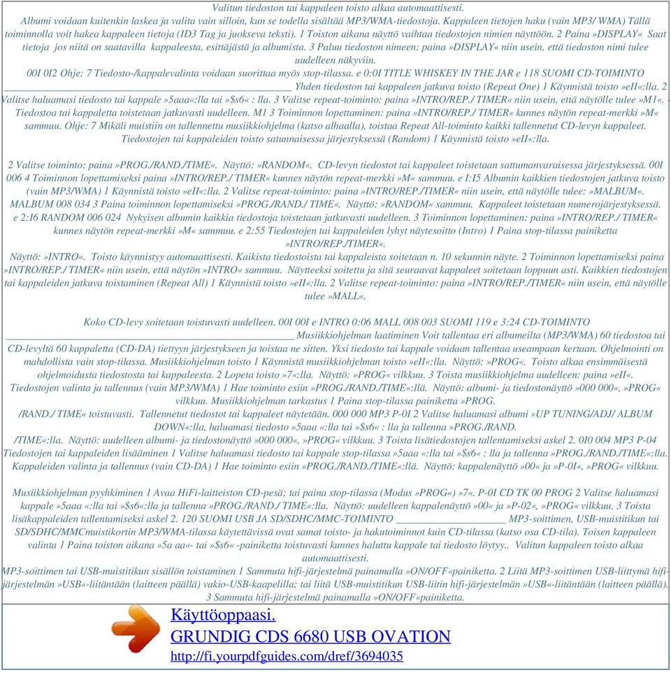 2 Paina»DISPLAY«Saat tietoja jos niitä on saatavilla kappaleesta, esittäjästä ja albumista. 3 Paluu tiedoston nimeen: paina»display«niin usein, että tiedoston nimi tulee uudelleen näkyviin.