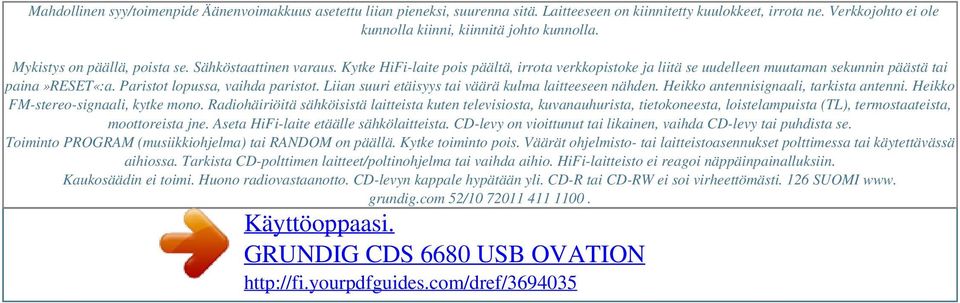 Kytke HiFi-laite pois päältä, irrota verkkopistoke ja liitä se uudelleen muutaman sekunnin päästä tai paina»reset«:a. Paristot lopussa, vaihda paristot.