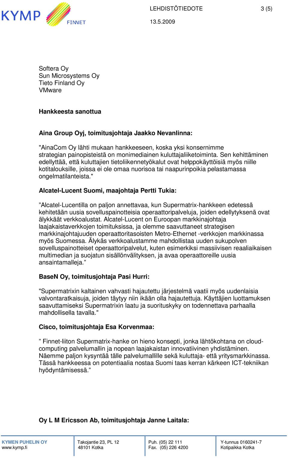 Sen kehittäminen edellyttää, että kuluttajien tietoliikennetyökalut ovat helppokäyttöisiä myös niille kotitalouksille, joissa ei ole omaa nuorisoa tai naapurinpoikia pelastamassa ongelmatilanteista.