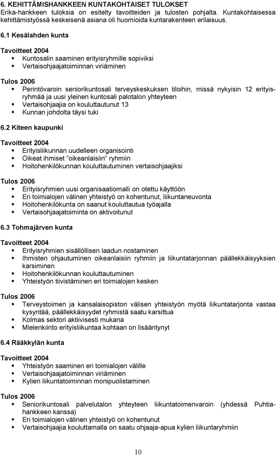 1 Kesälahden kunta Tavoitteet 2004 Kuntosalin saaminen erityisryhmille sopiviksi Vertaisohjaajatoiminnan viriäminen Tulos 2006 Perintövaroin seniorikuntosali terveyskeskuksen tiloihin, missä nykyisin