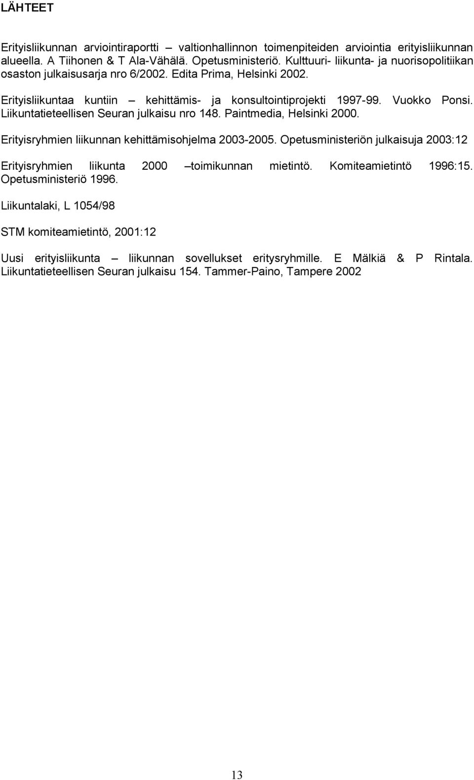 Liikuntatieteellisen Seuran julkaisu nro 148. Paintmedia, Helsinki 2000. Erityisryhmien liikunnan kehittämisohjelma 2003-2005.