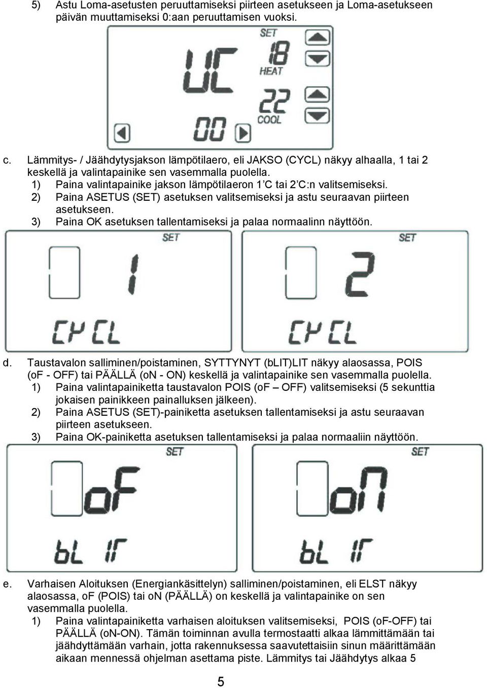 1) Paina valintapainike jakson lämpötilaeron 1 C tai 2 C:n valitsemiseksi. 2) Paina ASETUS (SET) asetuksen valitsemiseksi ja astu seuraavan piirteen asetukseen.