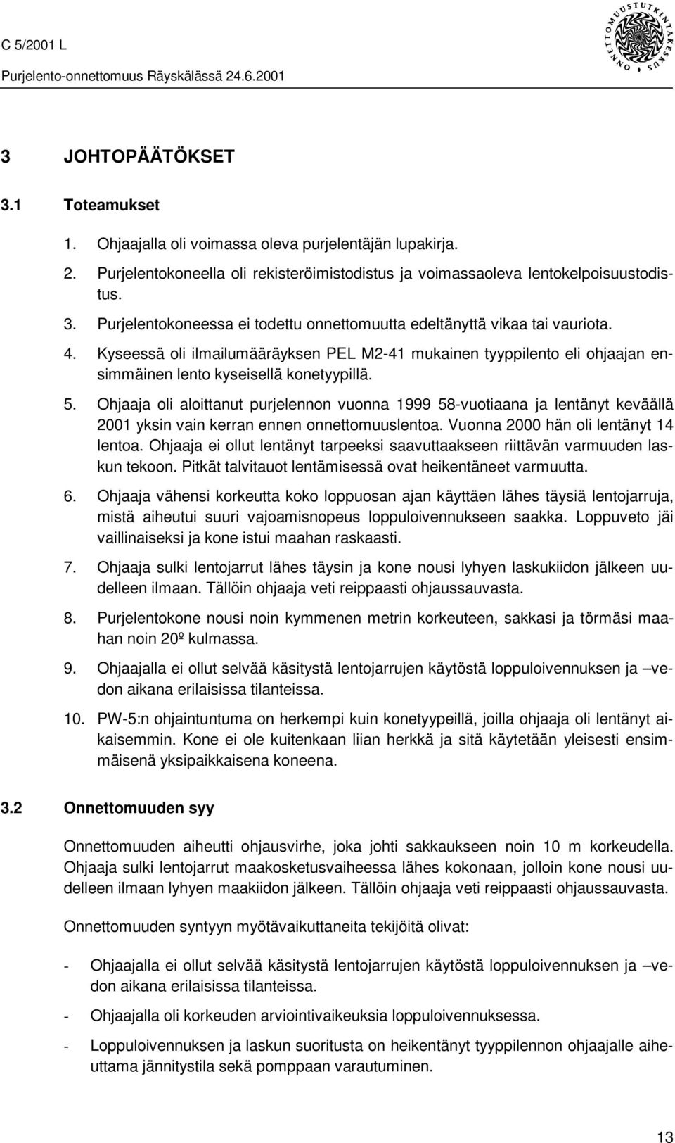 Ohjaaja oli aloittanut purjelennon vuonna 1999 58-vuotiaana ja lentänyt keväällä 2001 yksin vain kerran ennen onnettomuuslentoa. Vuonna 2000 hän oli lentänyt 14 lentoa.