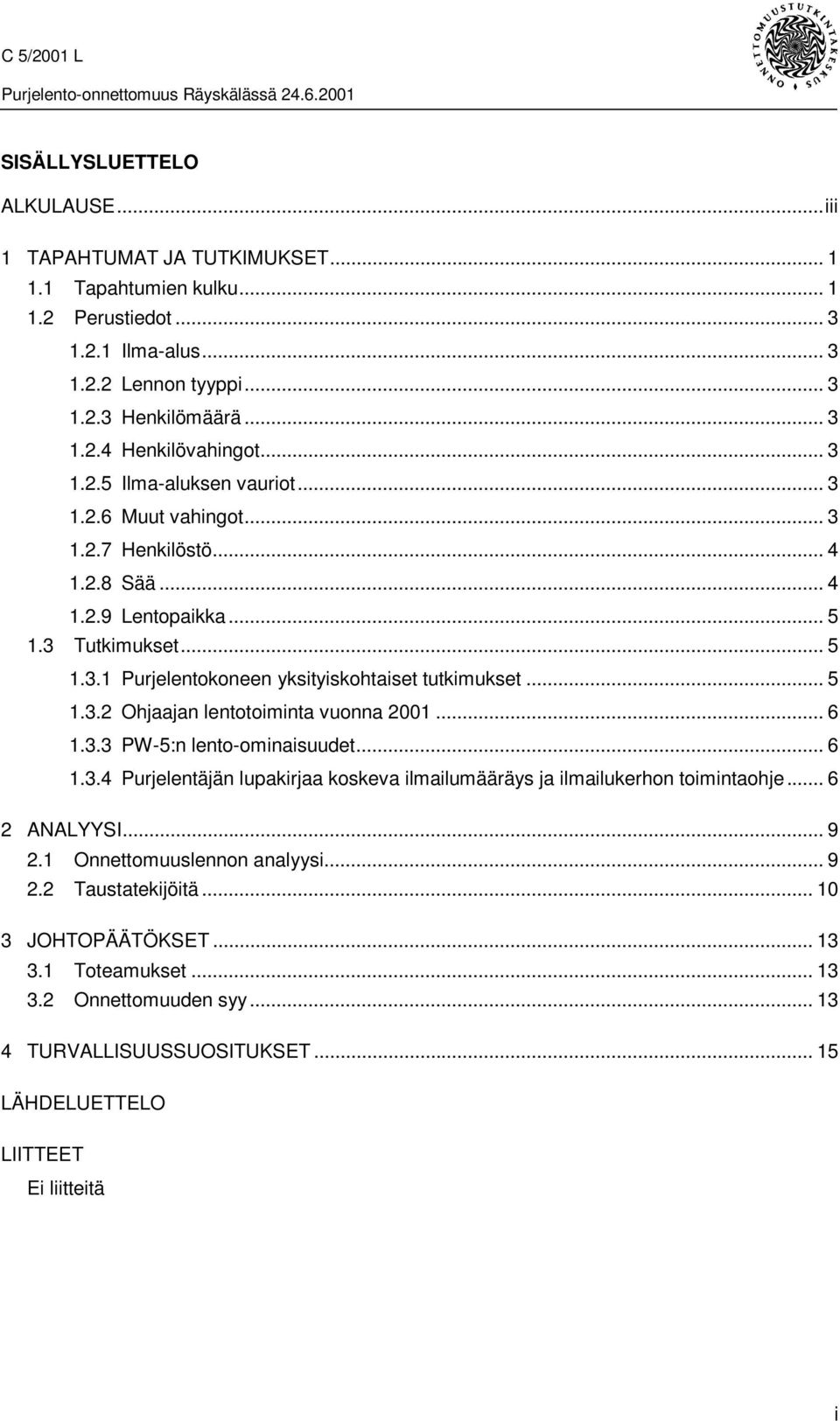 .. 6 1.3.3 PW-5:n lento-ominaisuudet... 6 1.3.4 Purjelentäjän lupakirjaa koskeva ilmailumääräys ja ilmailukerhon toimintaohje... 6 2 ANALYYSI... 9 2.1 Onnettomuuslennon analyysi... 9 2.2 Taustatekijöitä.