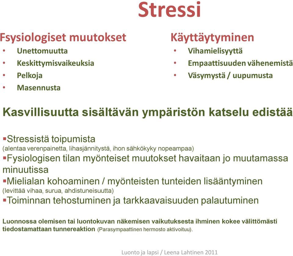 muutokset havaitaan jo muutamassa minuutissa Mielialan kohoaminen / myönteisten tunteiden lisääntyminen (levittää vihaa, surua, ahdistuneisuutta) Toiminnan tehostuminen ja