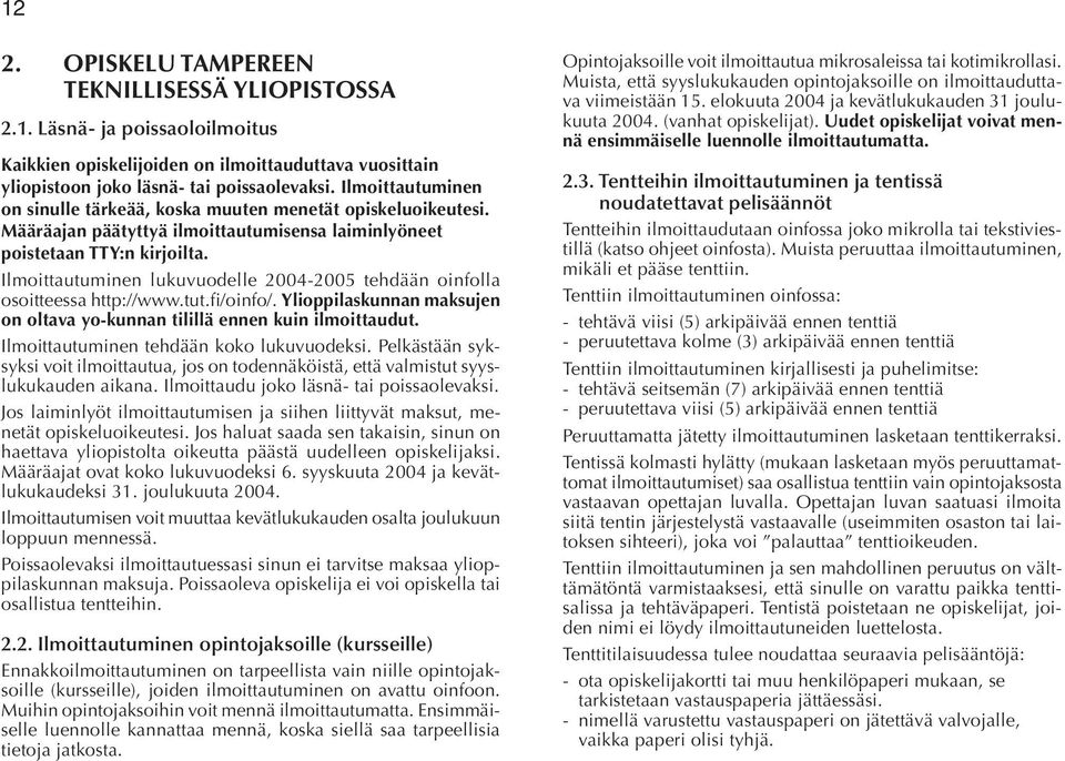 Ilmoittautuminen lukuvuodelle 2004-2005 tehdään oinfolla osoitteessa http://www.tut.fi/oinfo/. Ylioppilaskunnan maksujen on oltava yo-kunnan tilillä ennen kuin ilmoittaudut.