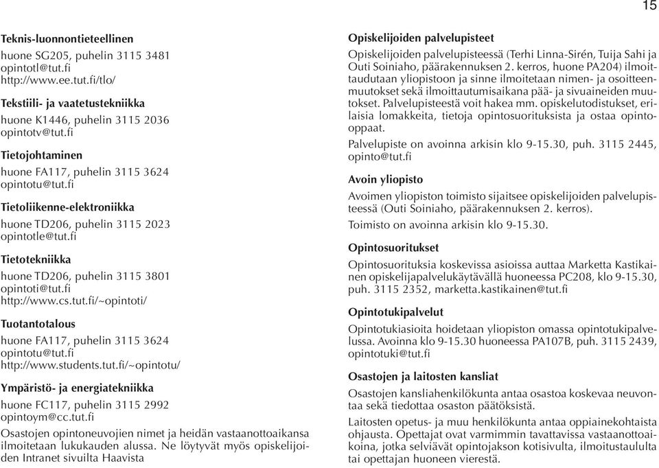 fi Tietotekniikka huone TD206, puhelin 3115 3801 opintoti@tut.fi http://www.cs.tut.fi/~opintoti/ Tuotantotalous huone FA117, puhelin 3115 3624 opintotu@tut.fi http://www.students.tut.fi/~opintotu/ Ympäristö- ja energiatekniikka huone FC117, puhelin 3115 2992 opintoym@cc.