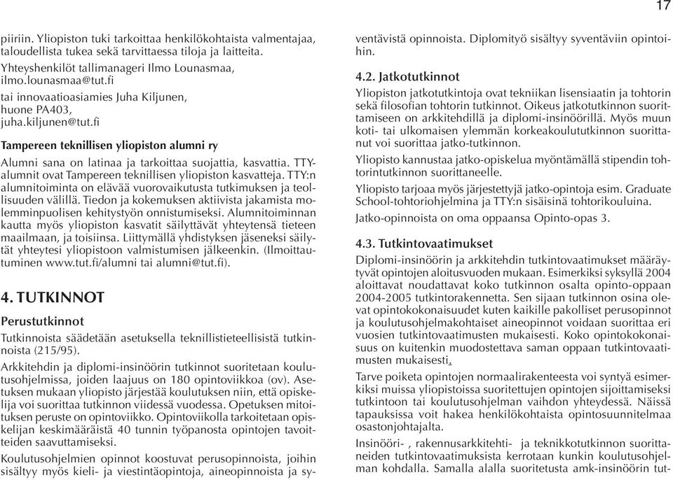 TTYalumnit ovat Tampereen teknillisen yliopiston kasvatteja. TTY:n alumnitoiminta on elävää vuorovaikutusta tutkimuksen ja teollisuuden välillä.