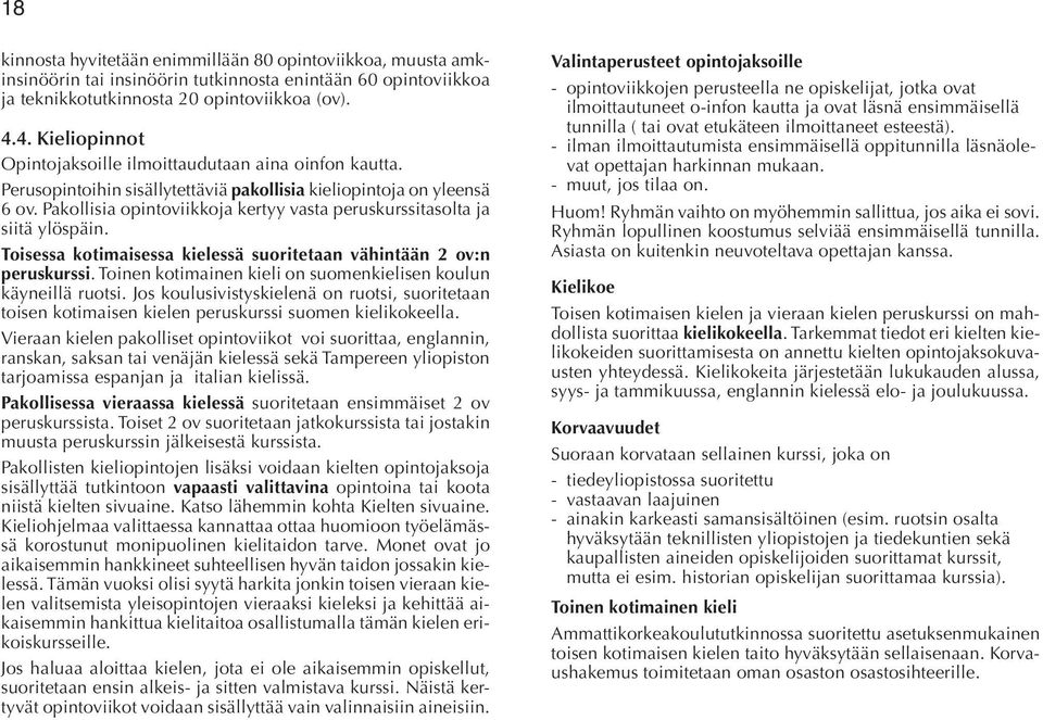 Pakollisia opintoviikkoja kertyy vasta peruskurssitasolta ja siitä ylöspäin. Toisessa kotimaisessa kielessä suoritetaan vähintään 2 ov:n peruskurssi.