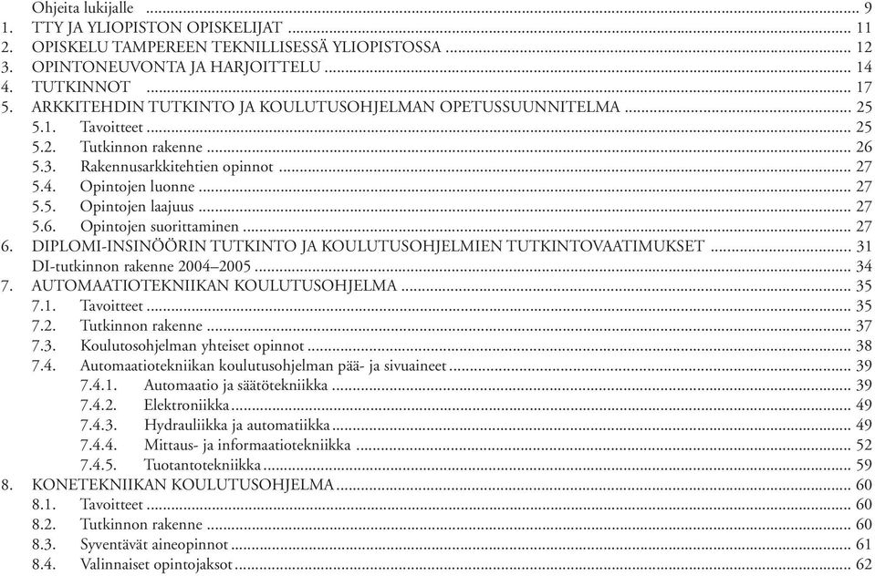 .. 27 5.6. Opintojen suorittaminen... 27 6. DIPLOMI-INSINÖÖRIN TUTKINTO JA KOULUTUSOHJELMIEN TUTKINTOVAATIMUKSET... 31 DI-tutkinnon rakenne 2004 2005... 34 7. AUTOMAATIOTEKNIIKAN KOULUTUSOHJELMA.