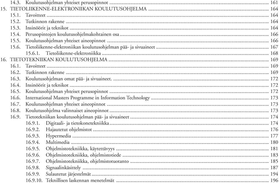 TIETOTEKNIIKAN KOULUTUSOHJELMA... 169 16.1. Tavoitteet... 169 16.2. Tutkinnon rakenne... 169 16.3. Koulutusohjelman omat pää- ja sivuaineet.... 172 16.4. Insinöörit ja teknikot... 172 16.5.