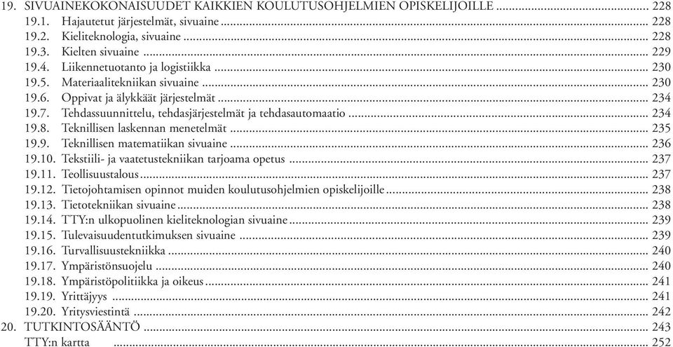 Teknillisen laskennan menetelmät... 235 19.9. Teknillisen matematiikan sivuaine... 236 19.10. Tekstiili- ja vaatetustekniikan tarjoama opetus... 237 19.11. Teollisuustalous... 237 19.12.