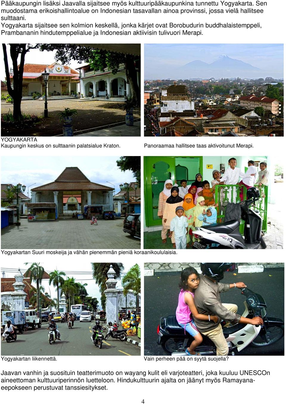 YOGYAKARTA Kaupungin keskus on sulttaanin palatsialue Kraton. Panoraamaa hallitsee taas aktivoitunut Merapi. Yogyakartan Suuri moskeija ja vähän pienemmän pieniä koraanikoululaisia.