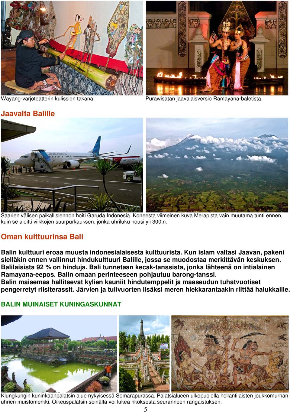 Oman kulttuurinsa Bali Balin kulttuuri eroaa muusta indonesialaisesta kulttuurista.