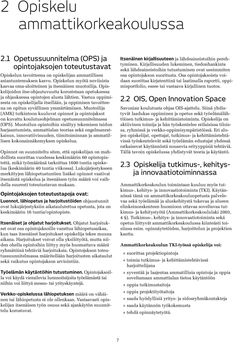 Vastuu oppimisesta on opiskelijalla itsellään, ja oppimisen tavoitteena on opitun syvällinen ymmärtäminen.