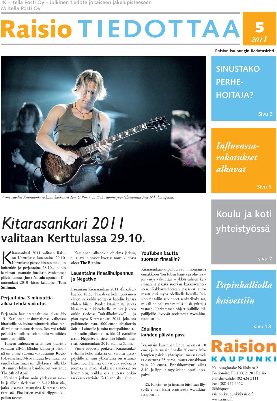 Koulu ja koti yhteistyössä Kitarasankari 2011 valitaan Raision Kerttulassa lauantaina 29.10. Kerttulassa pääsee kitaran makuun kuitenkin jo perjantaina 28.10., jolloin karsitaan lauantain finalistit.
