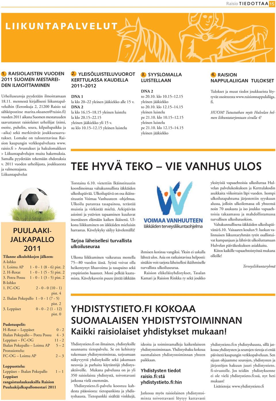 Lomake on tulostettavissa Raision kaupungin verkkopalvelusta www. raisio.fi > Avustukset ja hakulomakkeet > Liikuntapalvelujen muita hakemuksia. Samalla pyydetään tekemään ehdotuksia v.