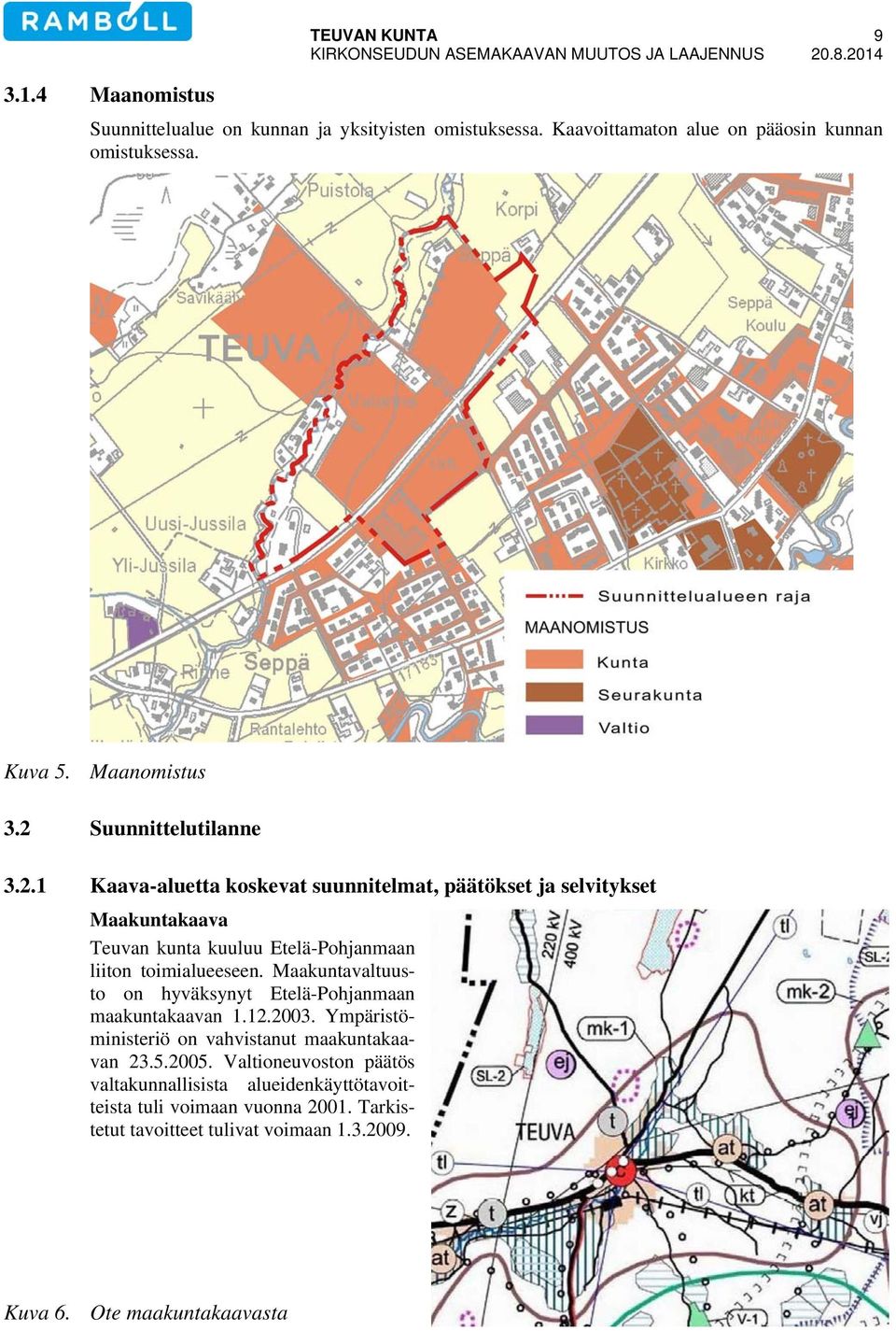 Suunnittelutilanne 3.2.1 Kaava-aluetta koskevat suunnitelmat, päätökset ja selvitykset Maakuntakaava Teuvan kunta kuuluu Etelä-Pohjanmaan liiton toimialueeseen.