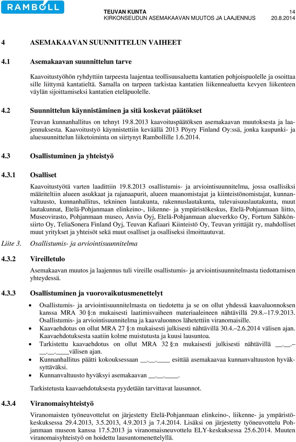Samalla on tarpeen tarkistaa kantatien liikennealuetta kevyen liikenteen väylän sijoittamiseksi kantatien eteläpuolelle. 4.