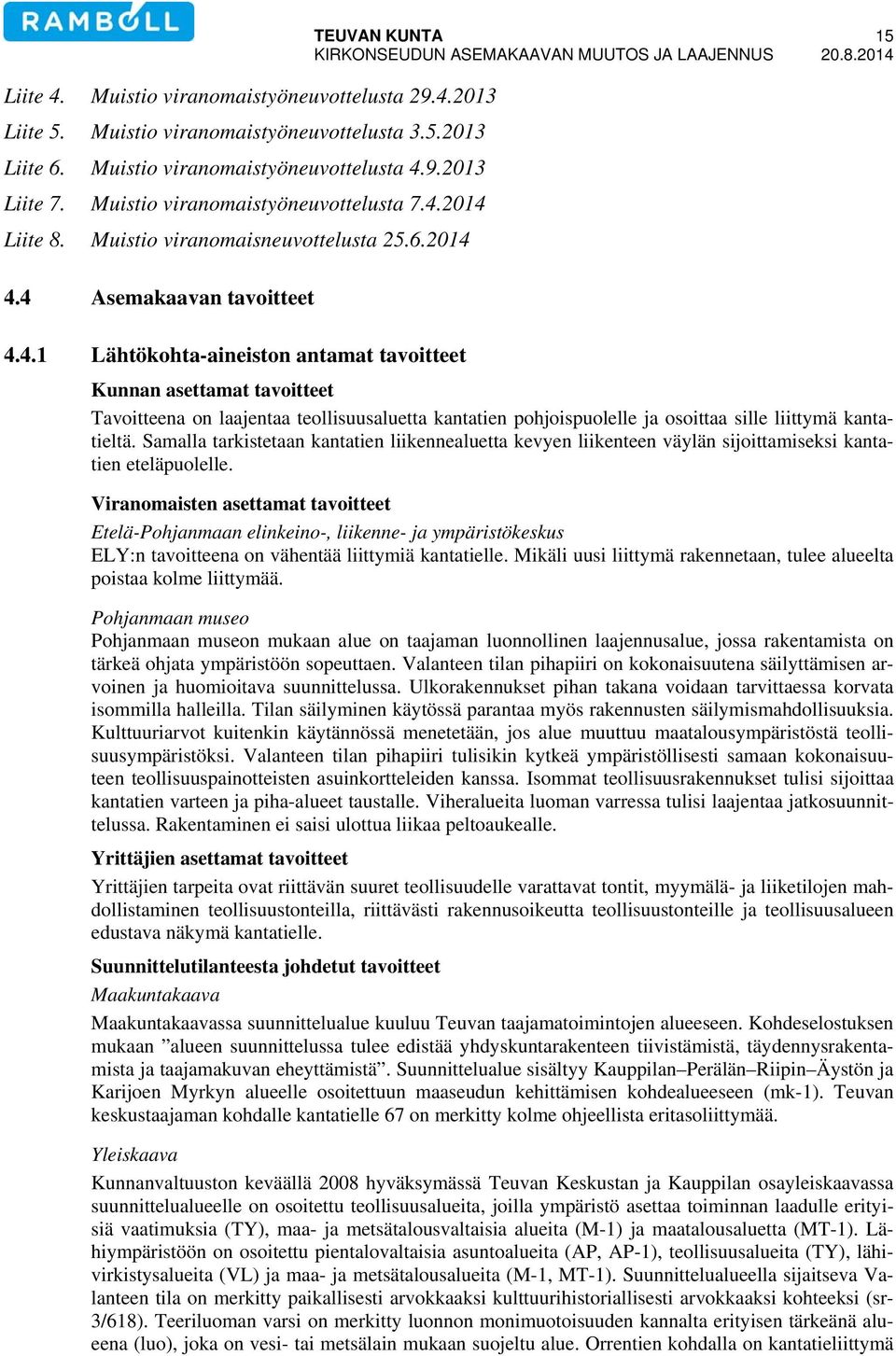 8.2014 Kunnan asettamat tavoitteet Tavoitteena on laajentaa teollisuusaluetta kantatien pohjoispuolelle ja osoittaa sille liittymä kantatieltä.
