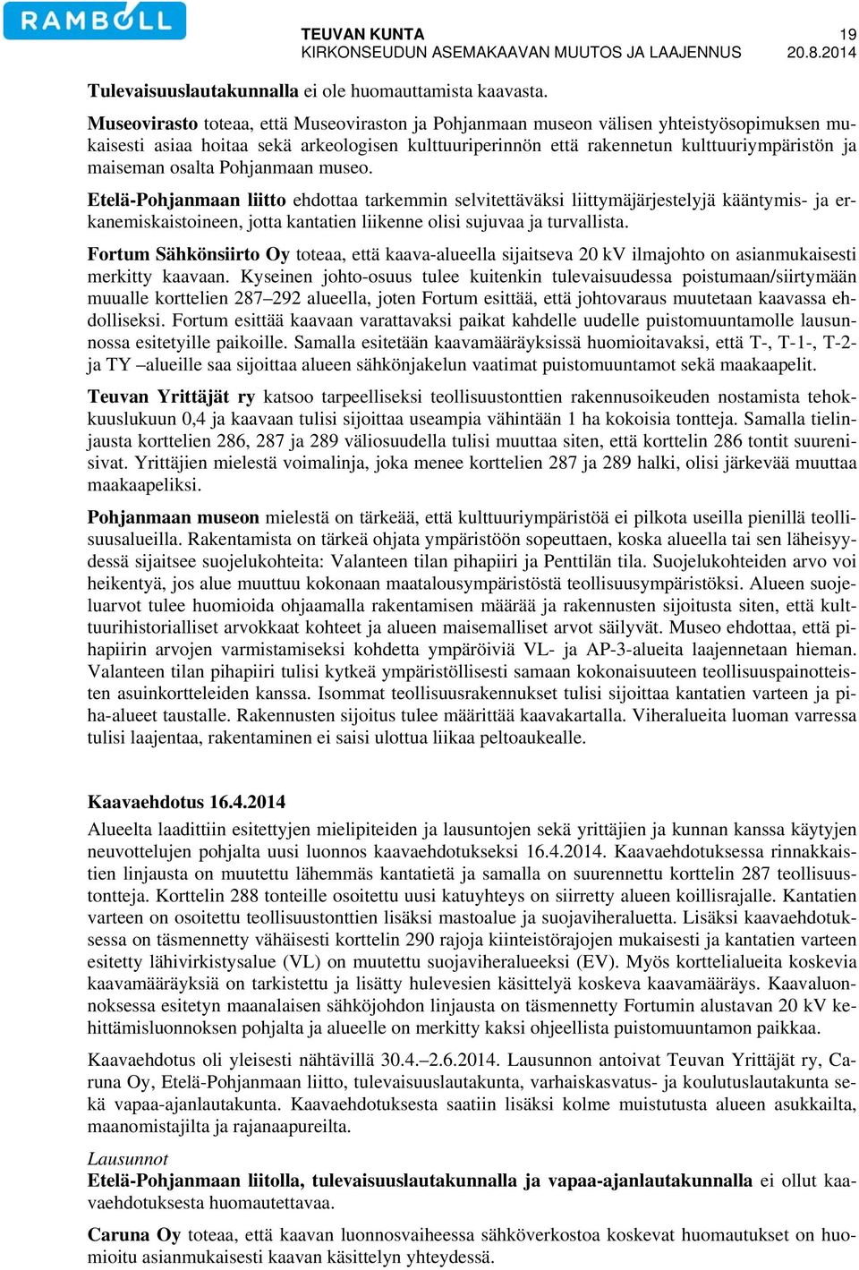 osalta Pohjanmaan museo. Etelä-Pohjanmaan liitto ehdottaa tarkemmin selvitettäväksi liittymäjärjestelyjä kääntymis- ja erkanemiskaistoineen, jotta kantatien liikenne olisi sujuvaa ja turvallista.