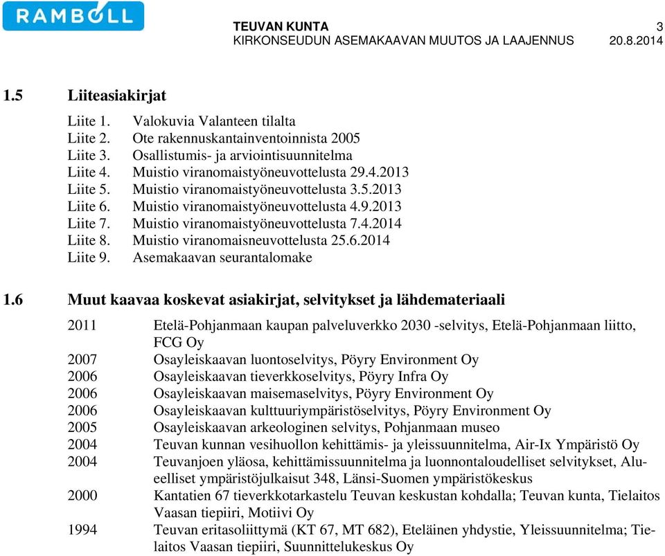 Muistio viranomaistyöneuvottelusta 7.4.2014 Liite 8. Muistio viranomaisneuvottelusta 25.6.2014 Liite 9. Asemakaavan seurantalomake 1.