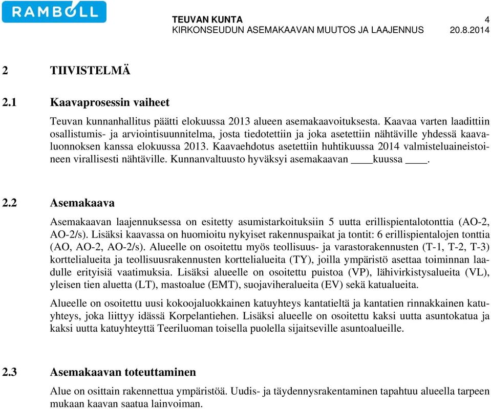 Kaavaehdotus asetettiin huhtikuussa 2014 valmisteluaineistoineen virallisesti nähtäville. Kunnanvaltuusto hyväksyi asemakaavan kuussa. 2.2 Asemakaava Asemakaavan laajennuksessa on esitetty asumistarkoituksiin 5 uutta erillispientalotonttia (AO-2, AO-2/s).