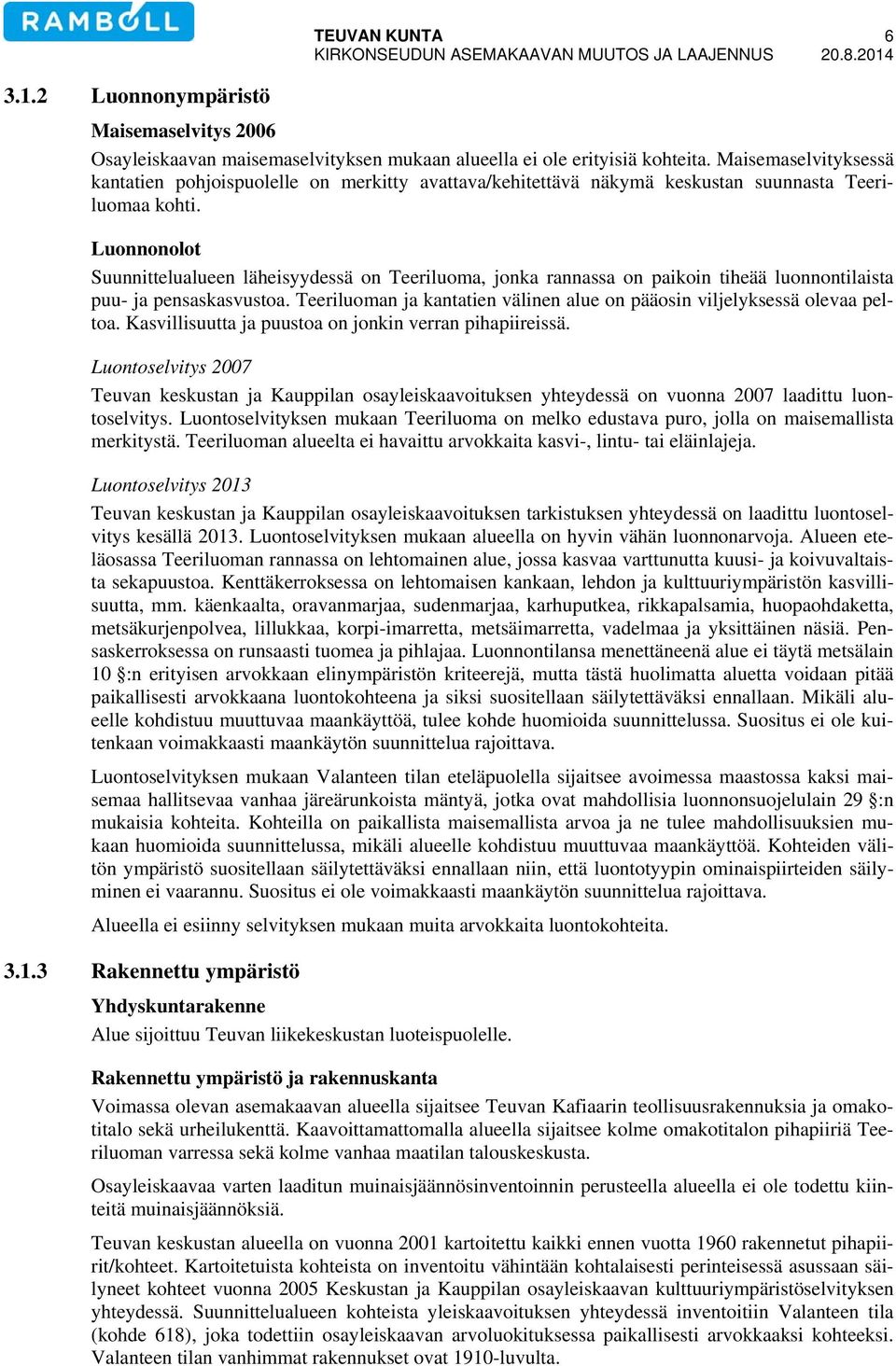 Luonnonolot Suunnittelualueen läheisyydessä on Teeriluoma, jonka rannassa on paikoin tiheää luonnontilaista puu- ja pensaskasvustoa.