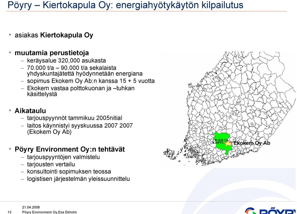 000 t/a sekalaista yhdyskuntajätettä hyödynnetään energiana sopimus Ekokem Oy Ab:n kanssa 15 + 5 vuotta Ekokem vastaa polttokuonan ja tuhkan