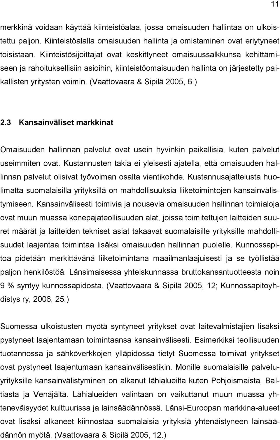 (Vaattovaara & Sipilä 2005, 6.) 2.3 Kansainväliset markkinat Omaisuuden hallinnan palvelut ovat usein hyvinkin paikallisia, kuten palvelut useimmiten ovat.