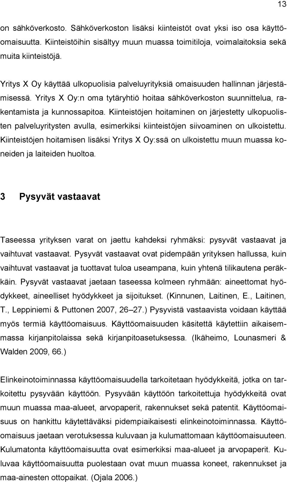 Kiinteistöjen hoitaminen on järjestetty ulkopuolisten palveluyritysten avulla, esimerkiksi kiinteistöjen siivoaminen on ulkoistettu.