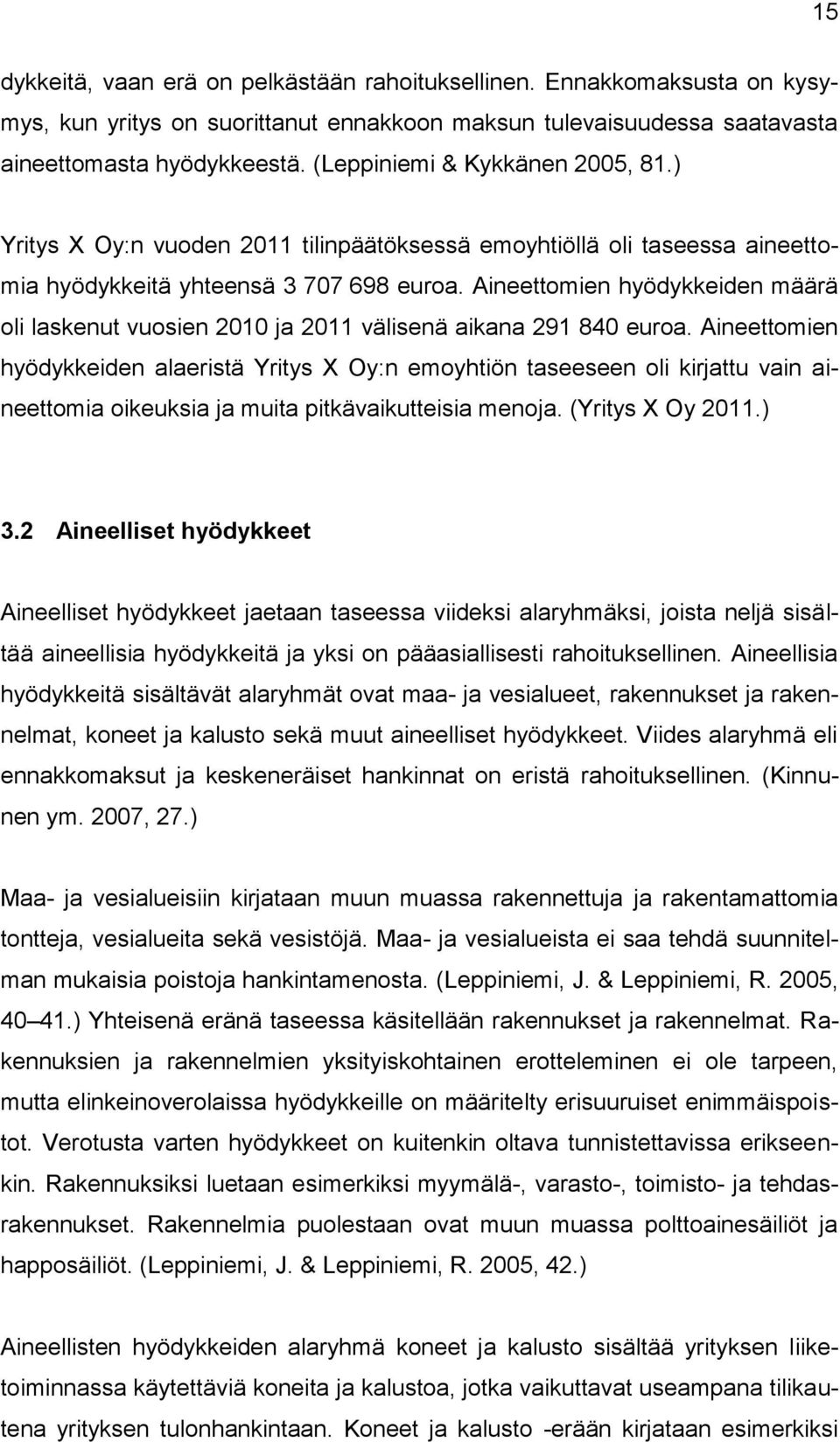 Aineettomien hyödykkeiden määrä oli laskenut vuosien 2010 ja 2011 välisenä aikana 291 840 euroa.