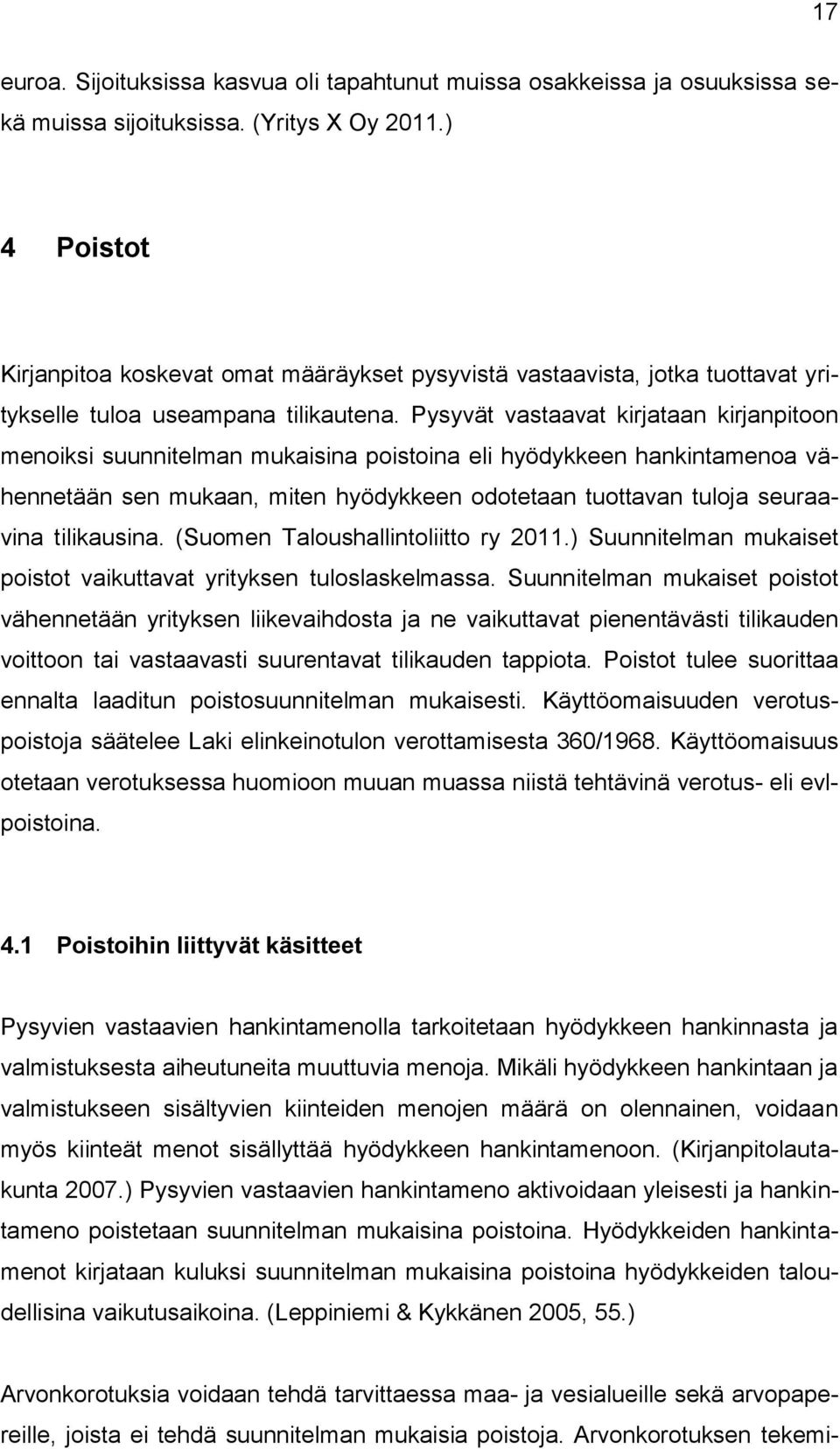 Pysyvät vastaavat kirjataan kirjanpitoon menoiksi suunnitelman mukaisina poistoina eli hyödykkeen hankintamenoa vähennetään sen mukaan, miten hyödykkeen odotetaan tuottavan tuloja seuraavina