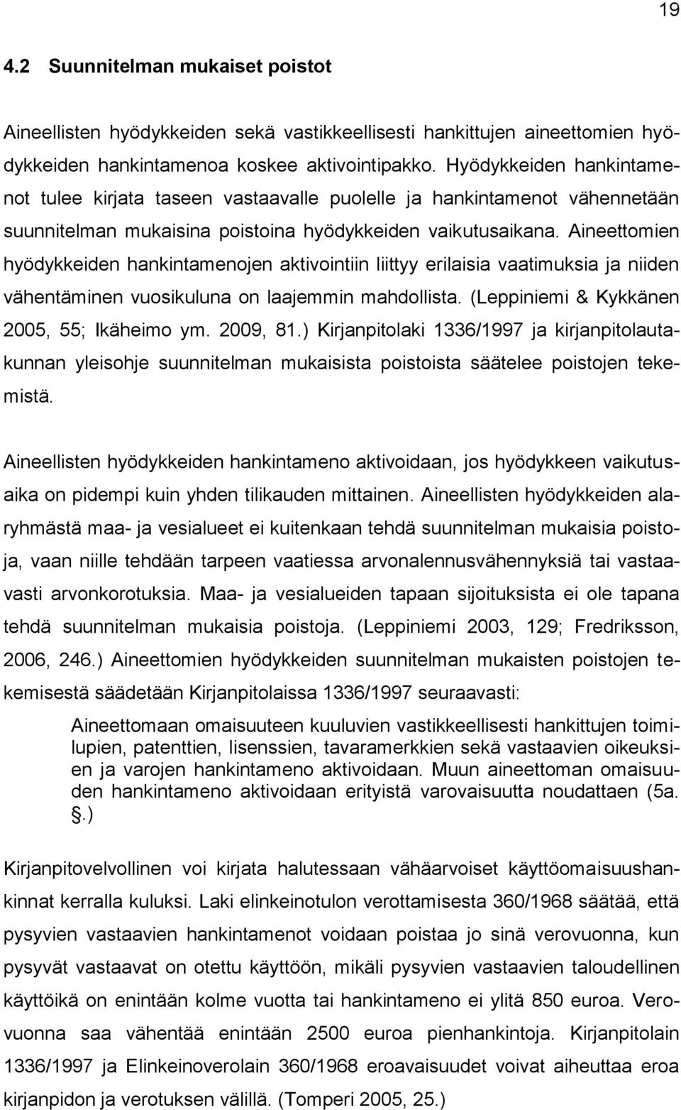 Aineettomien hyödykkeiden hankintamenojen aktivointiin liittyy erilaisia vaatimuksia ja niiden vähentäminen vuosikuluna on laajemmin mahdollista. (Leppiniemi & Kykkänen 2005, 55; Ikäheimo ym.