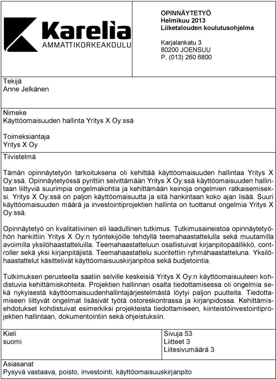 Yritys X Oy:ssä. Opinnäytetyössä pyrittiin selvittämään Yritys X Oy:ssä käyttöomaisuuden hallintaan liittyviä suurimpia ongelmakohtia ja kehittämään keinoja ongelmien ratkaisemiseksi.