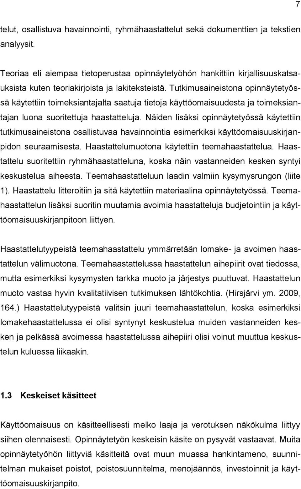 Tutkimusaineistona opinnäytetyössä käytettiin toimeksiantajalta saatuja tietoja käyttöomaisuudesta ja toimeksiantajan luona suoritettuja haastatteluja.