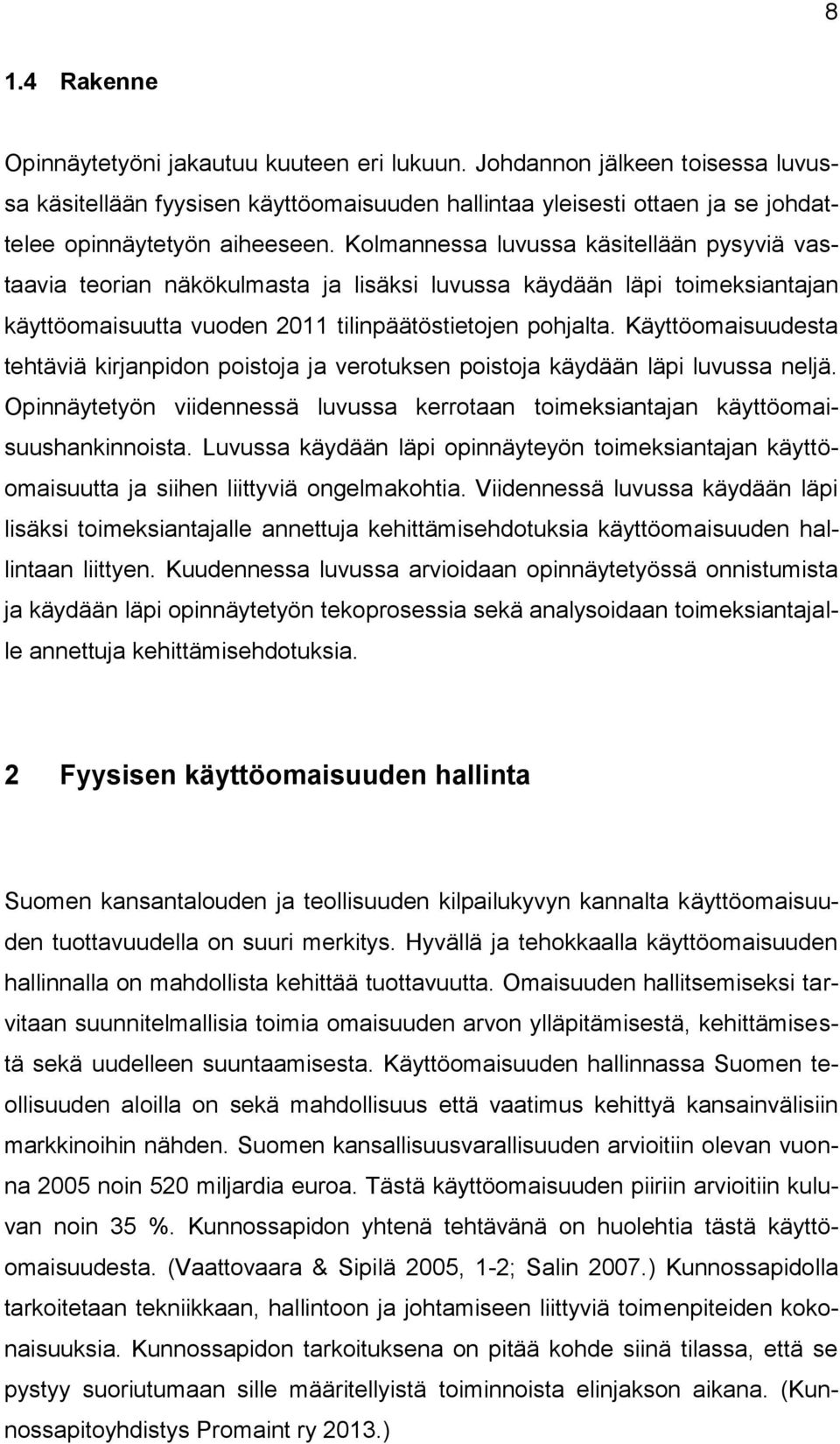 Käyttöomaisuudesta tehtäviä kirjanpidon poistoja ja verotuksen poistoja käydään läpi luvussa neljä. Opinnäytetyön viidennessä luvussa kerrotaan toimeksiantajan käyttöomaisuushankinnoista.