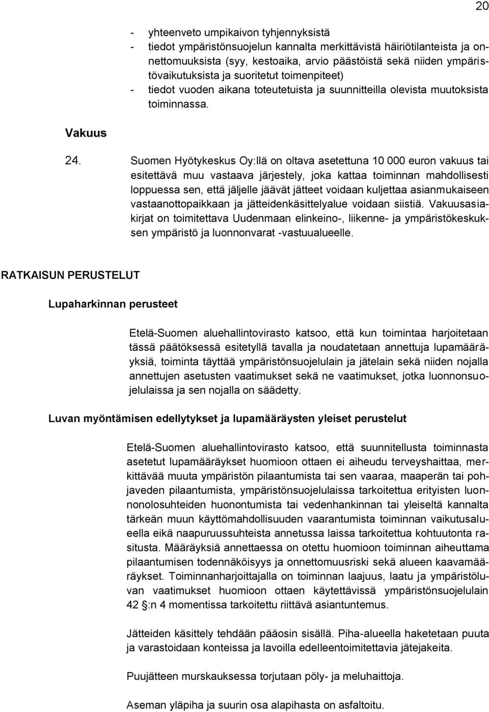 Suomen Hyötykeskus Oy:llä on oltava asetettuna 10 000 euron vakuus tai esitettävä muu vastaava järjestely, joka kattaa toiminnan mahdollisesti loppuessa sen, että jäljelle jäävät jätteet voidaan