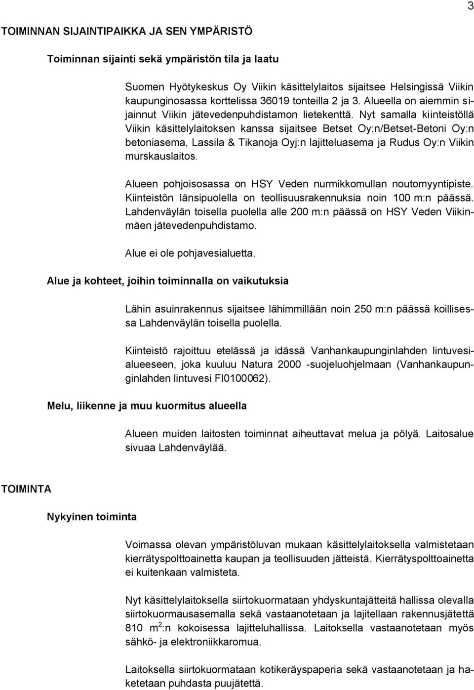 Nyt samalla kiinteistöllä Viikin käsittelylaitoksen kanssa sijaitsee Betset Oy:n/Betset-Betoni Oy:n betoniasema, Lassila & Tikanoja Oyj:n lajitteluasema ja Rudus Oy:n Viikin murskauslaitos.